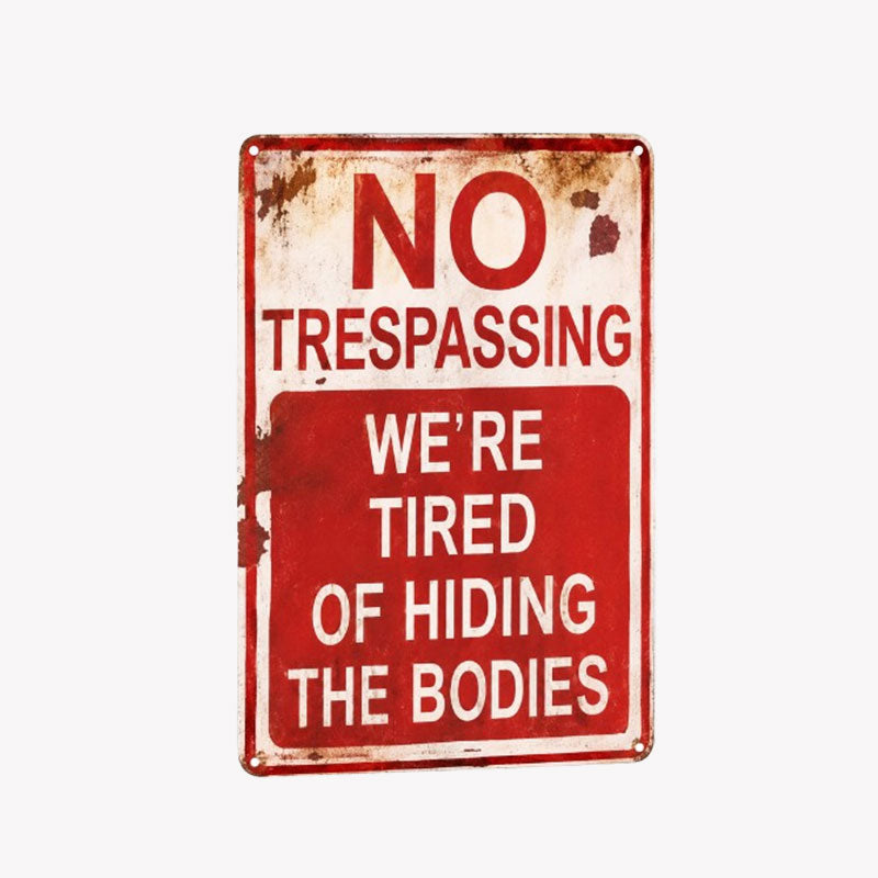 NO TRESPASSING WE'RE TIRED OF HIDING THE BODIES